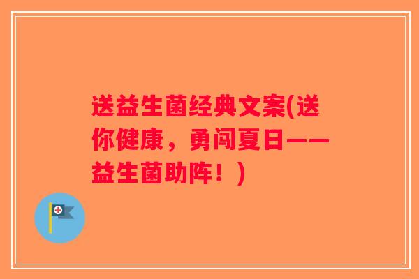 送益生菌经典文案(送你健康,勇闯夏日——益生菌助阵!) 送益生菌经典文案(送你健康,勇闯夏日——益生菌助阵!)