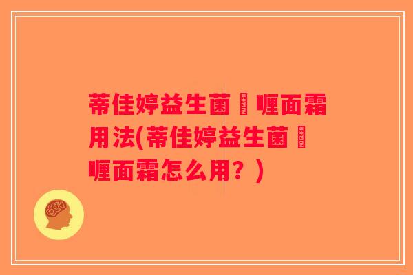 蒂佳婷益生菌啫喱面霜用法(蒂佳婷益生菌啫喱面霜怎么用?) 蒂佳婷益生菌啫喱面霜用法(蒂佳婷益生菌啫喱面霜怎么用?)