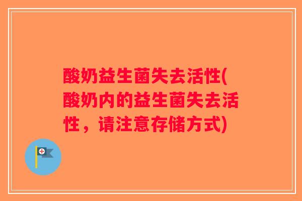 酸奶益生菌失去活性(酸奶内的益生菌失去活性,请注意存储方式) 酸奶益生菌失去活性(酸奶内的益生菌失去活性,请注意存储方式)
