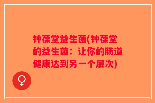 钟葆堂益生菌(钟葆堂的益生菌:让你的肠道健康达到另一个层次) 钟葆堂益生菌(钟葆堂的益生菌:让你的肠道健康达到另一个层次)