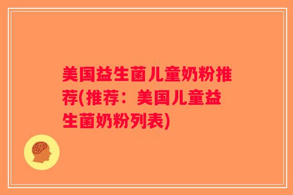 美国益生菌儿童奶粉推荐(推荐：美国儿童益生菌奶粉列表)