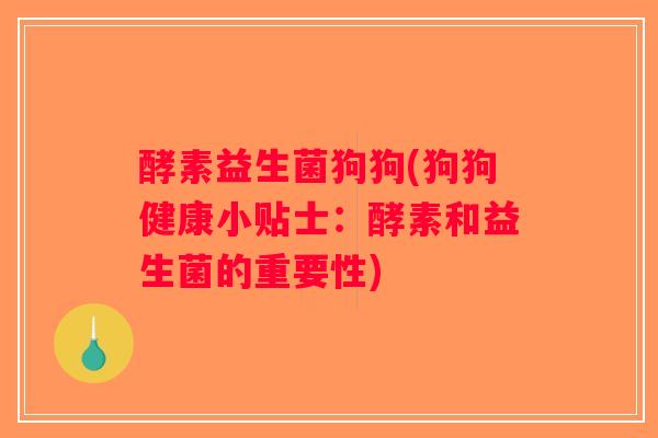 酵素益生菌狗狗(狗狗健康小贴士:酵素和益生菌的重要性) 酵素益生菌狗狗(狗狗健康小贴士:酵素和益生菌的重要性)