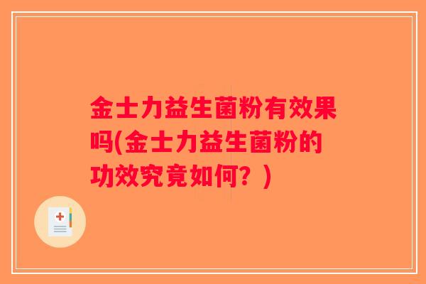 金士力益生菌粉有效果吗(金士力益生菌粉的功效究竟如何?) 金士力益生菌粉有效果吗(金士力益生菌粉的功效究竟如何?)