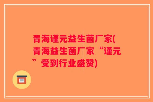 青海谨元益生菌厂家(青海益生菌厂家“谨元”受到行业盛赞) 青海谨元益生菌厂家(青海益生菌厂家“谨元”受到行业盛赞)