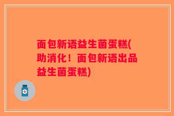 面包新语益生菌蛋糕(助消化!面包新语出品益生菌蛋糕) 面包新语益生菌蛋糕(助消化!面包新语出品益生菌蛋糕)