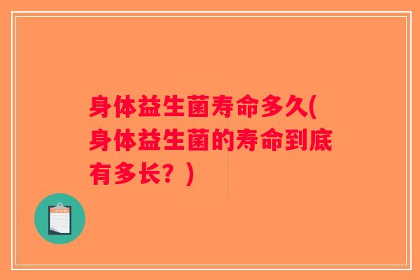 身体益生菌寿命多久(身体益生菌的寿命到底有多长？)