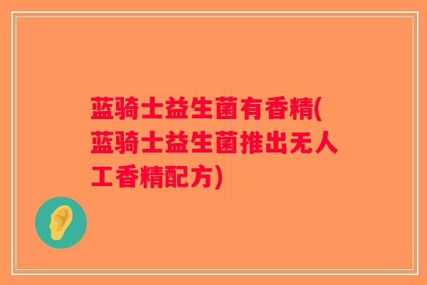 蓝骑士益生菌有香精(蓝骑士益生菌推出无人工香精配方) 蓝骑士益生菌有香精(蓝骑士益生菌推出无人工香精配方)