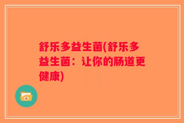 舒乐多益生菌(舒乐多益生菌：让你的肠道更健康)
