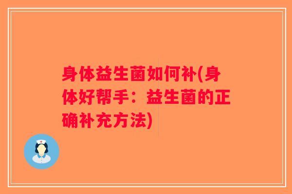 身体益生菌如何补(身体好帮手:益生菌的正确补充方法) 身体益生菌如何补(身体好帮手:益生菌的正确补充方法)