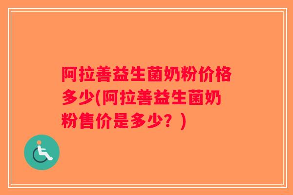 阿拉善益生菌奶粉价格多少(阿拉善益生菌奶粉售价是多少?) 阿拉善益生菌奶粉价格多少(阿拉善益生菌奶粉售价是多少?)
