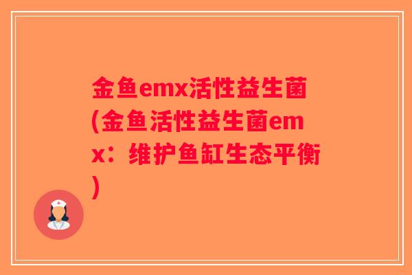 金鱼emx活性益生菌(金鱼活性益生菌emx：维护鱼缸生态平衡)