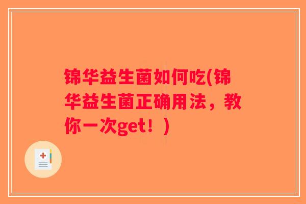 锦华益生菌如何吃(锦华益生菌正确用法，教你一次get！)