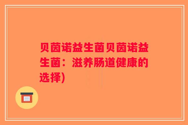 贝茵诺益生菌贝茵诺益生菌:滋养肠道健康的选择) 贝茵诺益生菌贝茵诺益生菌:滋养肠道健康的选择)