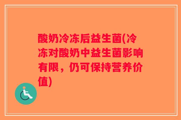 酸奶冷冻后益生菌(冷冻对酸奶中益生菌影响有限,仍可保持营养价值) 酸奶冷冻后益生菌(冷冻对酸奶中益生菌影响有限,仍可保持营养价值)