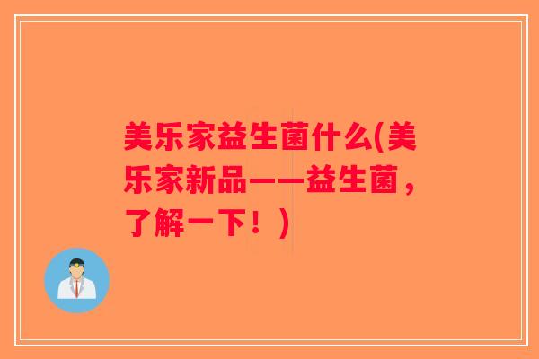 美乐家益生菌什么(美乐家新品——益生菌，了解一下！)