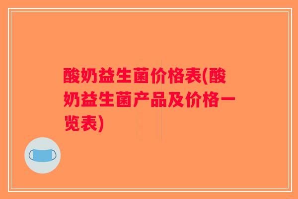 酸奶益生菌价格表(酸奶益生菌产品及价格一览表)