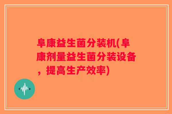 阜康益生菌分装机(阜康剂量益生菌分装设备,提高生产效率) 阜康益生菌分装机(阜康剂量益生菌分装设备,提高生产效率)