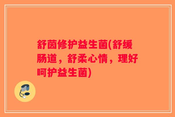 舒茵修护益生菌(舒缓肠道，舒柔心情，理好呵护益生菌)