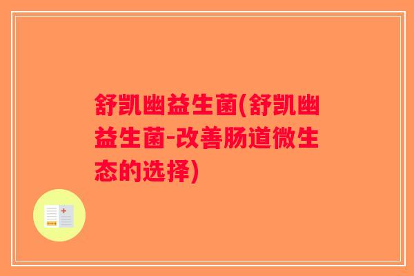 舒凯幽益生菌(舒凯幽益生菌-改善肠道微生态的选择) 舒凯幽益生菌(舒凯幽益生菌-改善肠道微生态的选择)