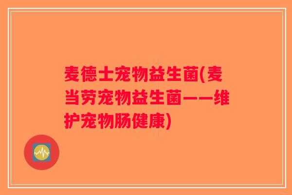 麦德士宠物益生菌(麦当劳宠物益生菌——维护宠物肠健康)