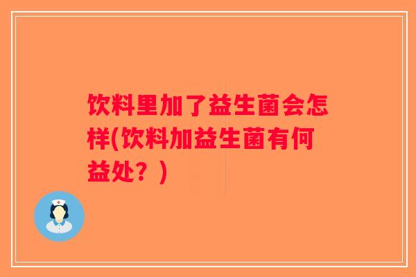 饮料里加了益生菌会怎样(饮料加益生菌有何益处?) 饮料里加了益生菌会怎样(饮料加益生菌有何益处?)