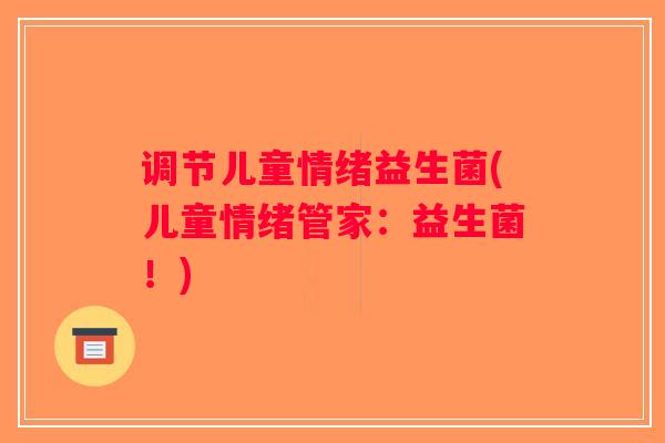 调节儿童情绪益生菌(儿童情绪管家：益生菌！)