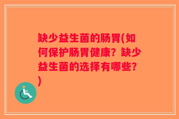 缺少益生菌的肠胃(如何保护肠胃健康?缺少益生菌的选择有哪些?) 缺少益生菌的肠胃(如何保护肠胃健康?缺少益生菌的选择有哪些?)