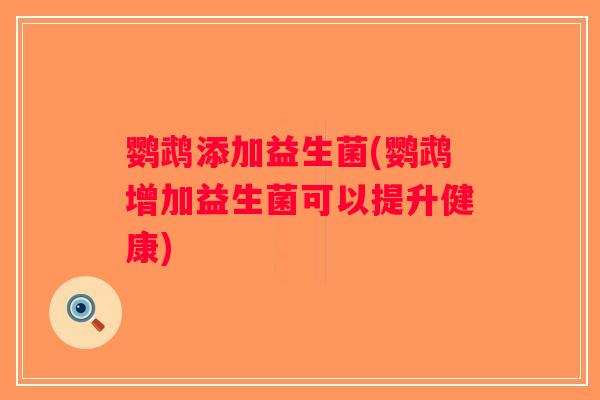 鹦鹉添加益生菌(鹦鹉增加益生菌可以提升健康)