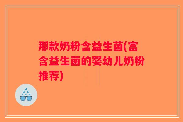 那款奶粉含益生菌(富含益生菌的婴幼儿奶粉推荐)
