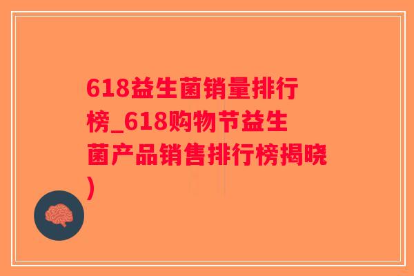 618益生菌销量排行榜_618购物节益生菌产品销售排行榜揭晓)