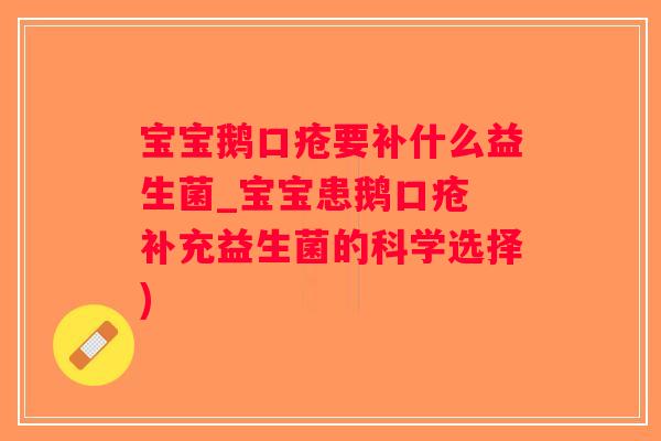 宝宝鹅口疮要补什么益生菌_宝宝患鹅口疮 补充益生菌的科学选择)