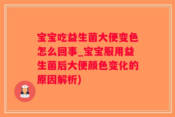 宝宝吃益生菌大便变色怎么回事_宝宝服用益生菌后大便颜色变化的原因解析)