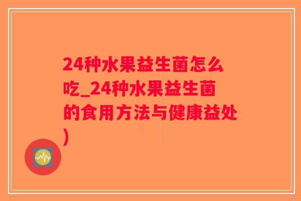 24种水果益生菌怎么吃_24种水果益生菌的食用方法与健康益处)