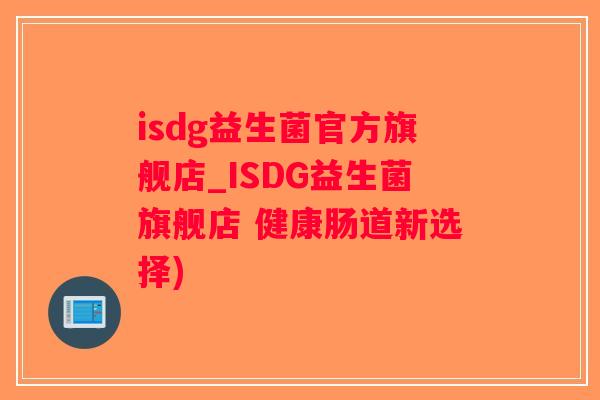 isdg益生菌官方旗舰店_ISDG益生菌旗舰店 健康肠道新选择)