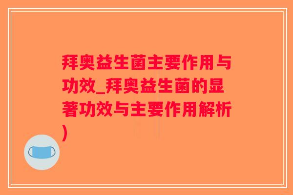 拜奥益生菌主要作用与功效_拜奥益生菌的显著功效与主要作用解析)