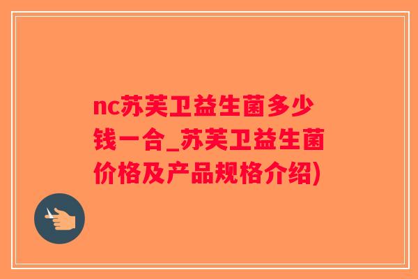 nc苏芙卫益生菌多少钱一合_苏芙卫益生菌价格及产品规格介绍)