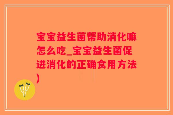 宝宝益生菌帮助消化嘛怎么吃_宝宝益生菌促进消化的正确食用方法)