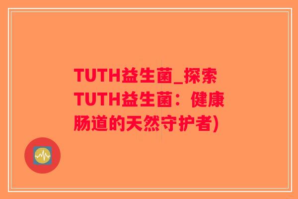 TUTH益生菌_探索TUTH益生菌：健康肠道的天然守护者)