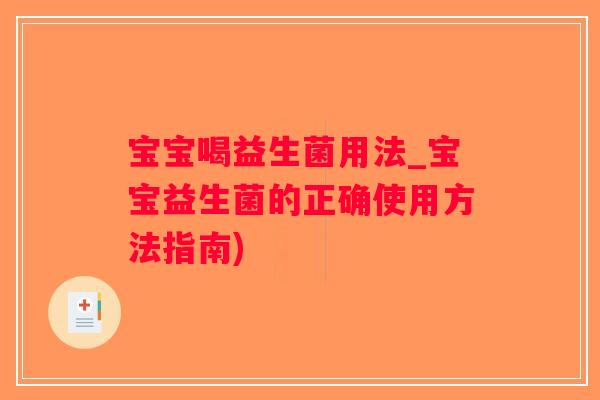 宝宝喝益生菌用法_宝宝益生菌的正确使用方法指南)