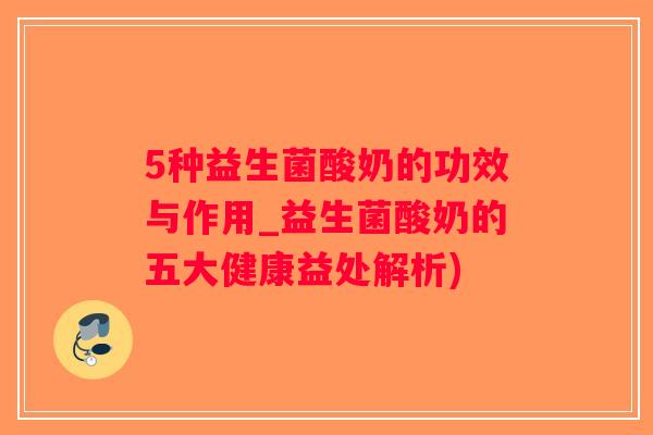 5种益生菌酸奶的功效与作用_益生菌酸奶的五大健康益处解析) 5种益生菌酸奶的功效与作用_益生菌酸奶的五大健康益处解析)