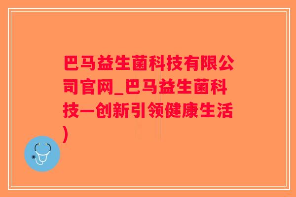 巴马益生菌科技有限公司官网_巴马益生菌科技—创新引领健康生活)