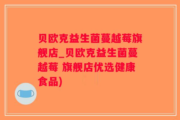 贝欧克益生菌蔓越莓旗舰店_贝欧克益生菌蔓越莓 旗舰店优选健康食品)