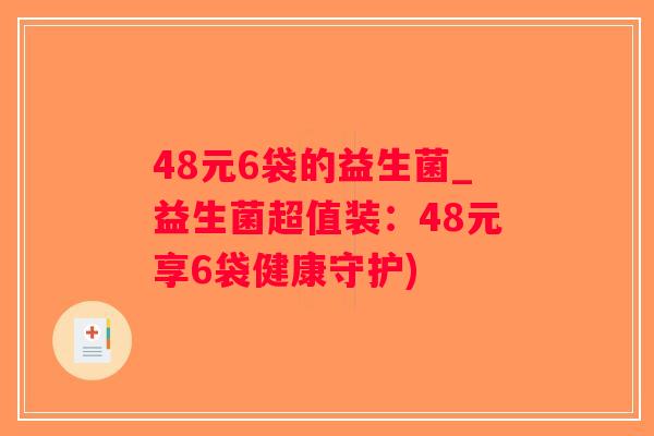48元6袋的益生菌_益生菌超值装：48元享6袋健康守护)