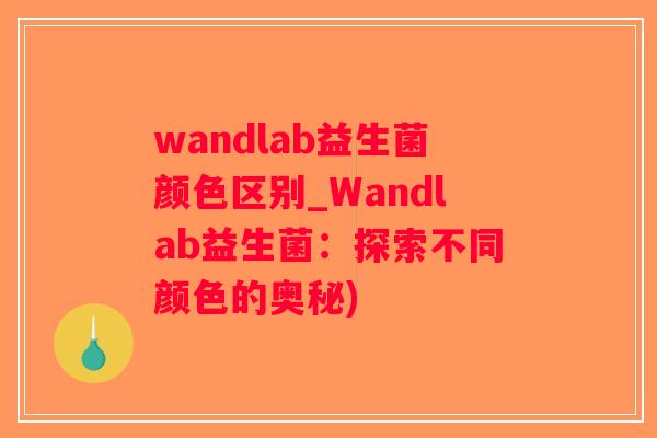 wandlab益生菌颜色区别_Wandlab益生菌：探索不同颜色的奥秘)