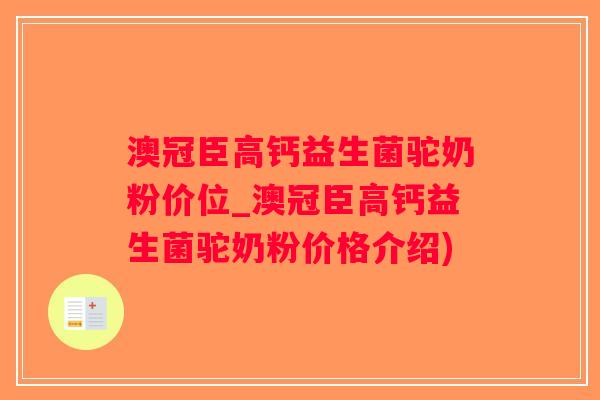澳冠臣高钙益生菌驼奶粉价位_澳冠臣高钙益生菌驼奶粉价格介绍)