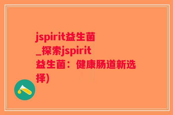 jspirit益生菌_探索jspirit益生菌：健康肠道新选择)