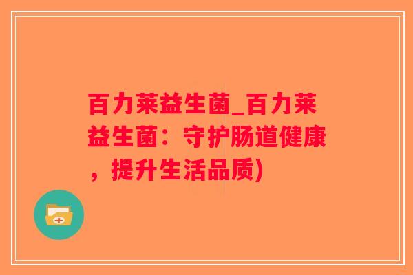 百力莱益生菌_百力莱益生菌：守护肠道健康，提升生活品质)