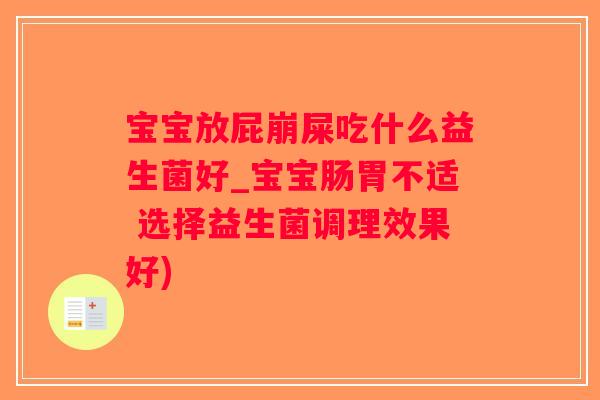 宝宝放屁崩屎吃什么益生菌好_宝宝肠胃不适 选择益生菌调理效果好)