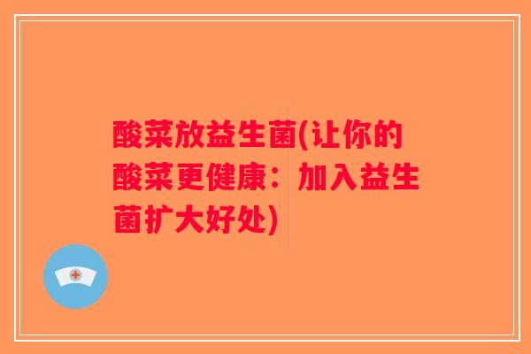 酸菜放益生菌(让你的酸菜更健康：加入益生菌扩大好处)