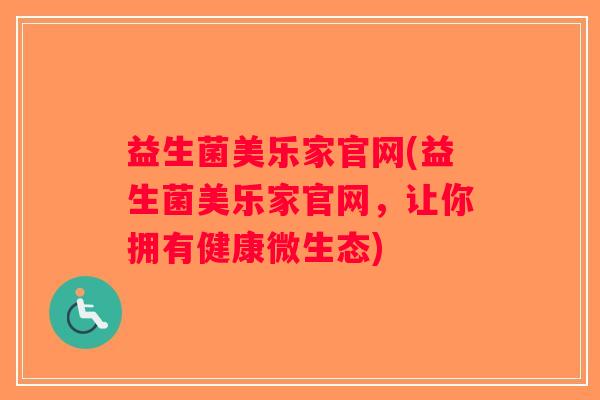 益生菌美乐家官网(益生菌美乐家官网，让你拥有健康微生态)